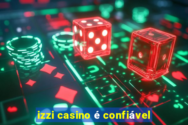 izzi casino é confiável