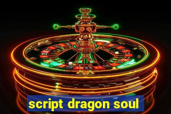 script dragon soul