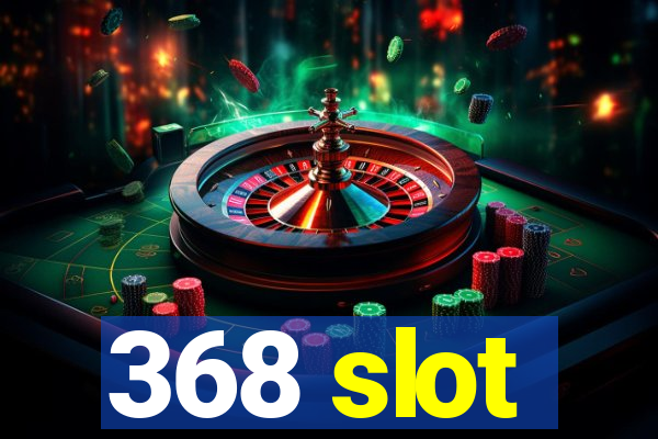 368 slot