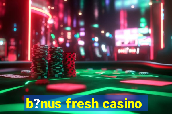 b?nus fresh casino