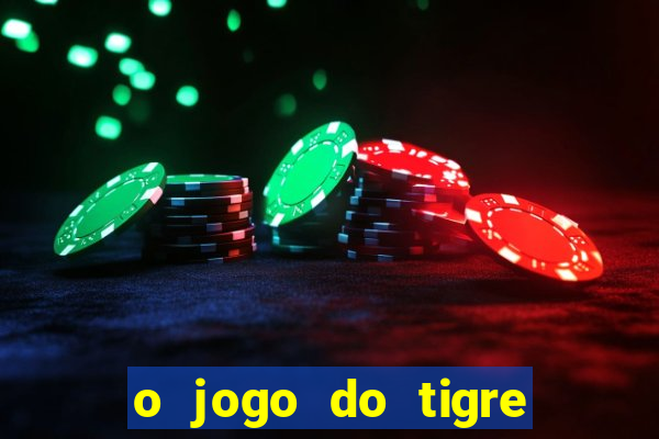 o jogo do tigre da dinheiro