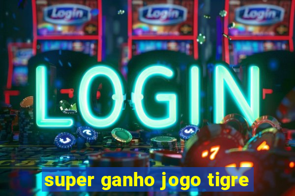 super ganho jogo tigre