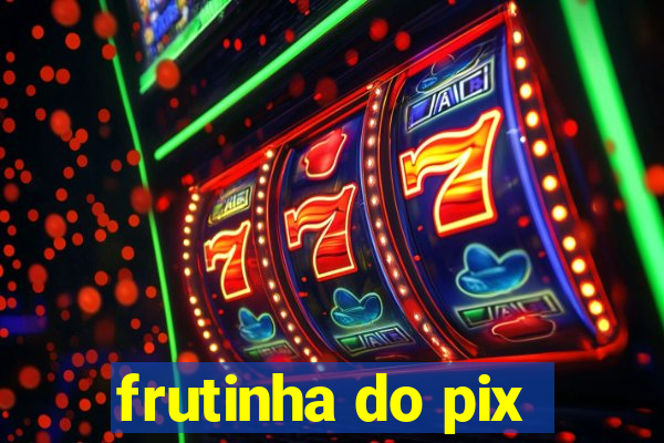 frutinha do pix