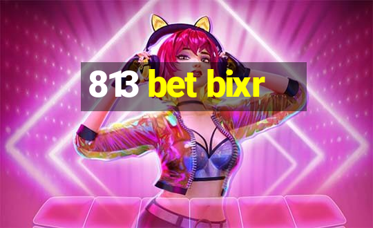 813 bet bixr