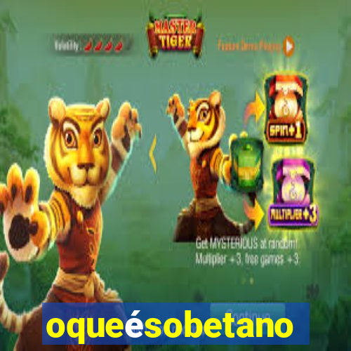 oqueésobetano