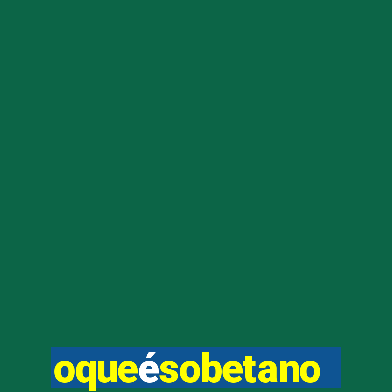 oqueésobetano