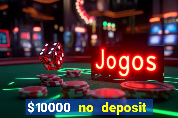 $10000 no deposit casino bonus