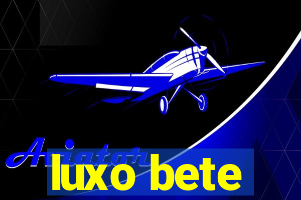 luxo bete