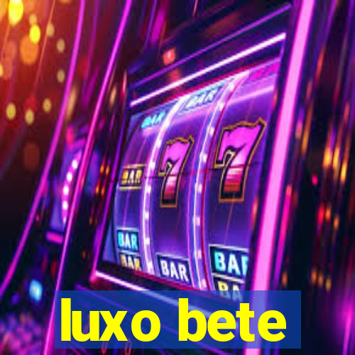 luxo bete