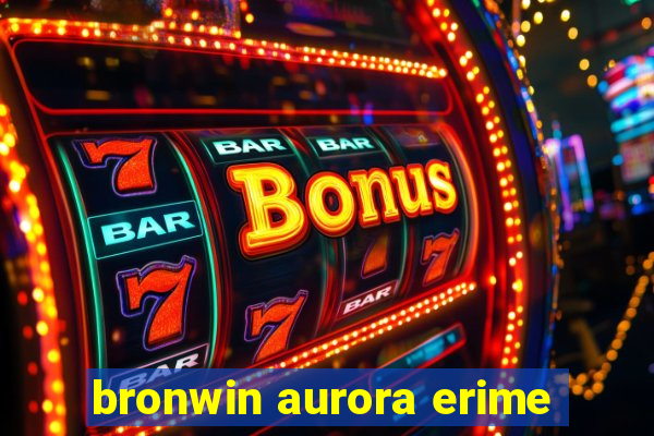 bronwin aurora erime