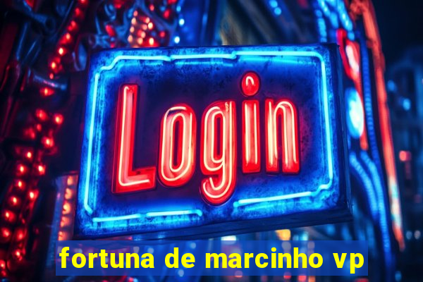 fortuna de marcinho vp