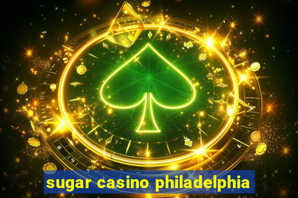 sugar casino philadelphia