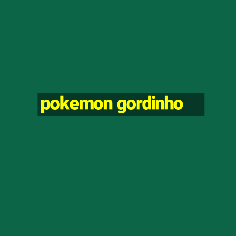 pokemon gordinho