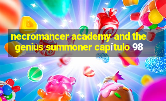 necromancer academy and the genius summoner capítulo 98