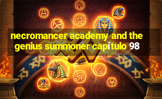 necromancer academy and the genius summoner capítulo 98