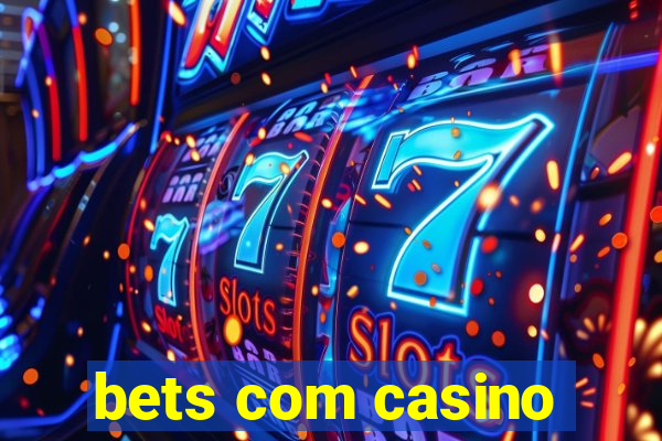 bets com casino