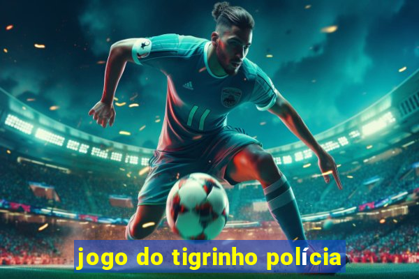 jogo do tigrinho polícia