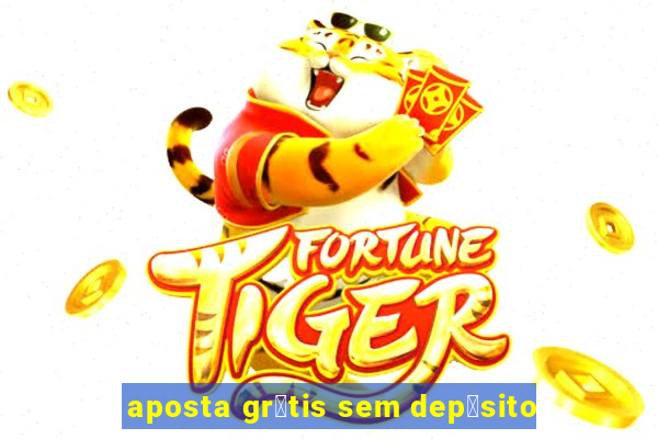 aposta gr谩tis sem dep贸sito