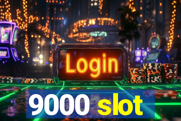 9000 slot