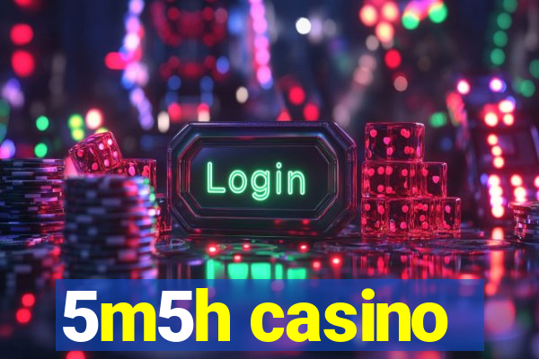 5m5h casino