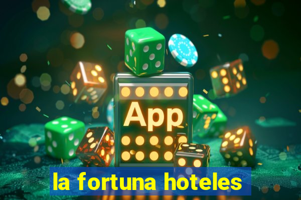 la fortuna hoteles