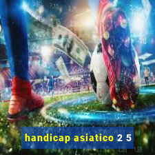 handicap asiatico 2 5