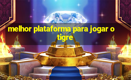 melhor plataforma para jogar o tigre