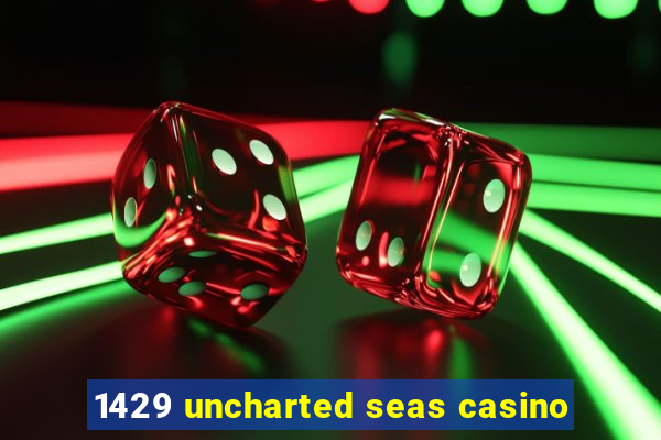 1429 uncharted seas casino