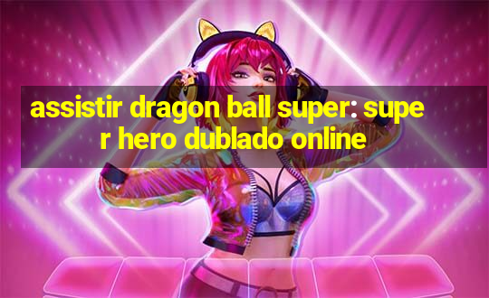 assistir dragon ball super: super hero dublado online