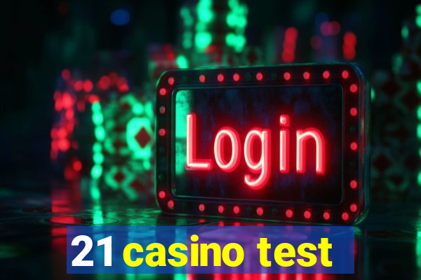 21 casino test