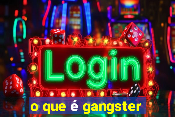 o que é gangster