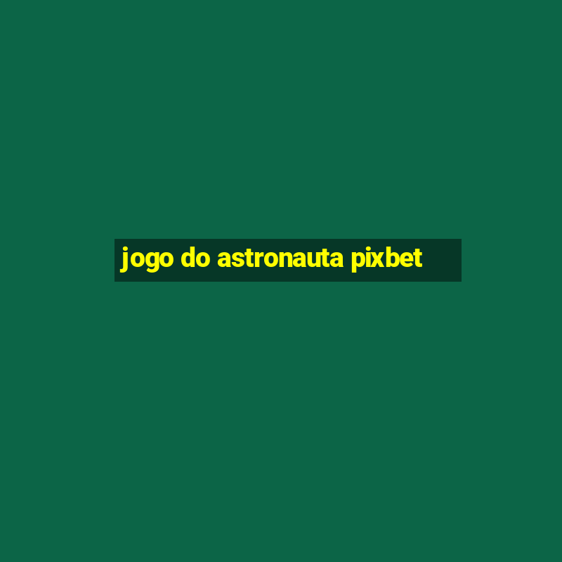 jogo do astronauta pixbet