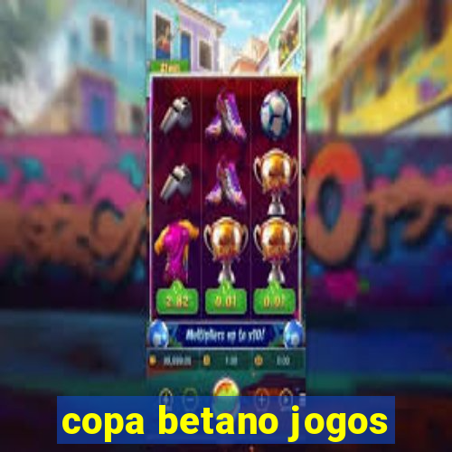 copa betano jogos