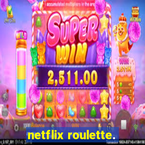 netflix roulette.