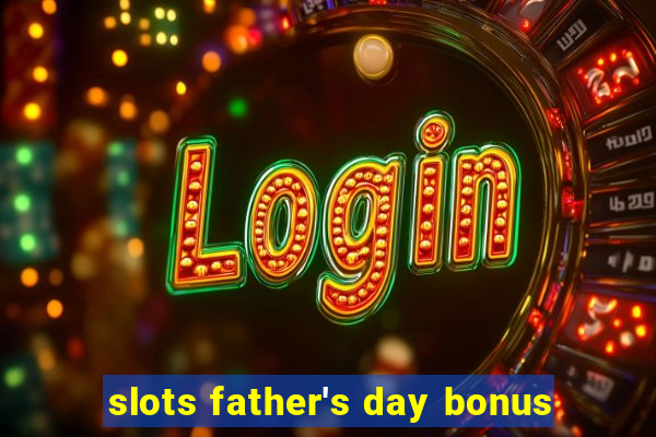 slots father's day bonus