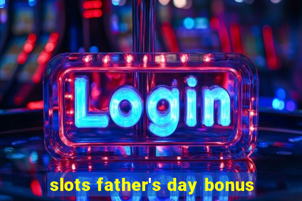 slots father's day bonus