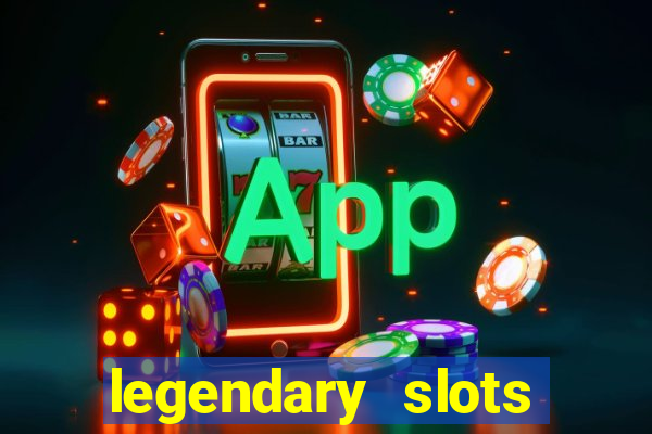 legendary slots casino games