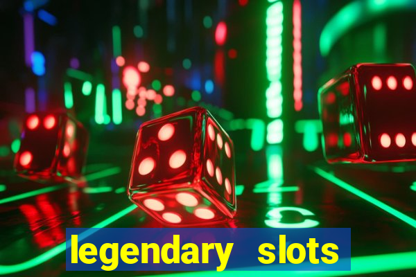 legendary slots casino games