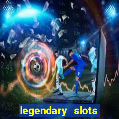 legendary slots casino games