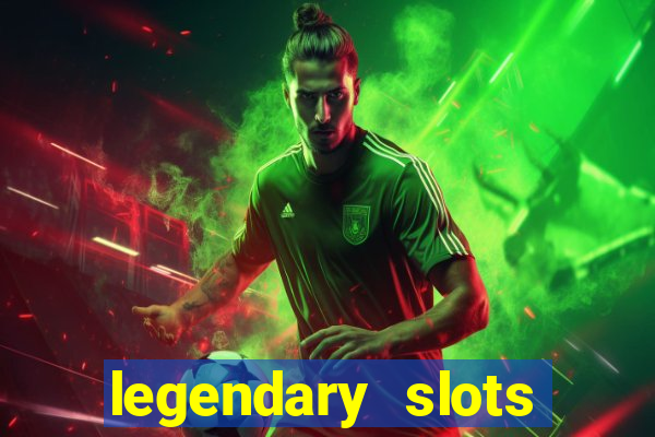 legendary slots casino games