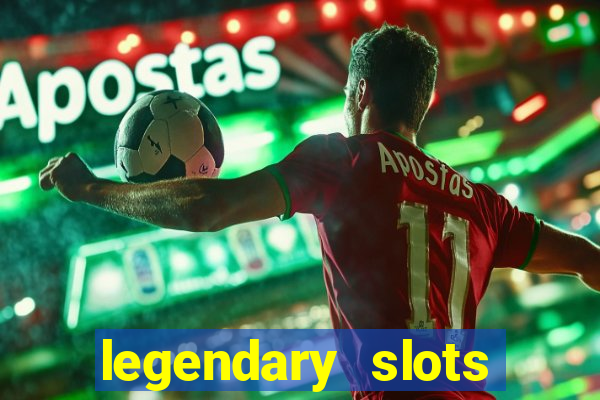 legendary slots casino games