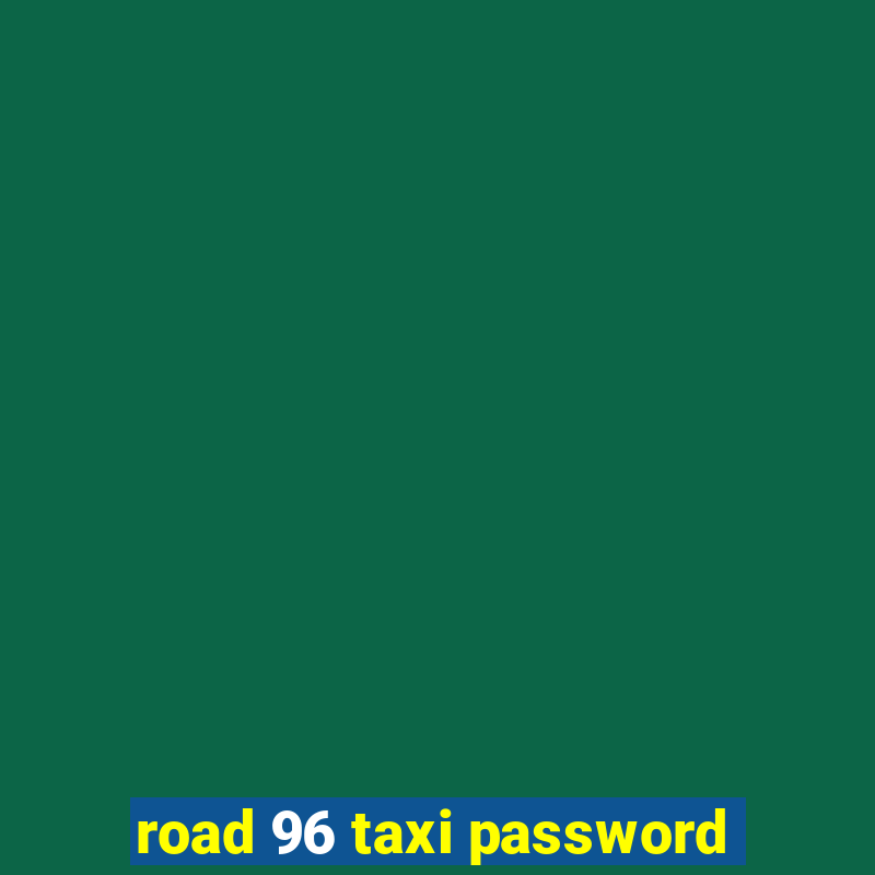 road 96 taxi password