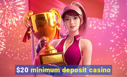 $20 minimum deposit casino