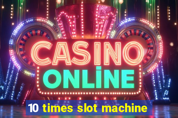 10 times slot machine