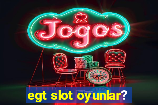 egt slot oyunlar?