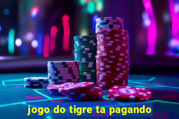 jogo do tigre ta pagando