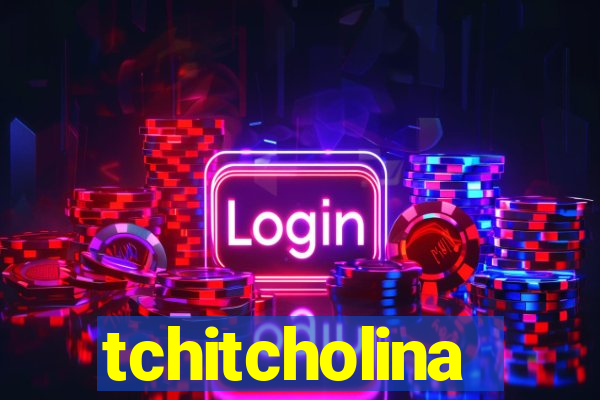 tchitcholina