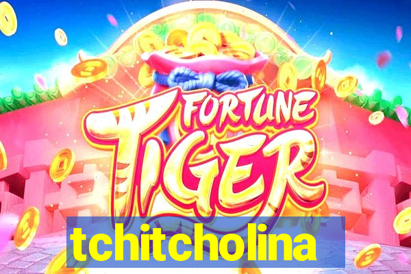 tchitcholina