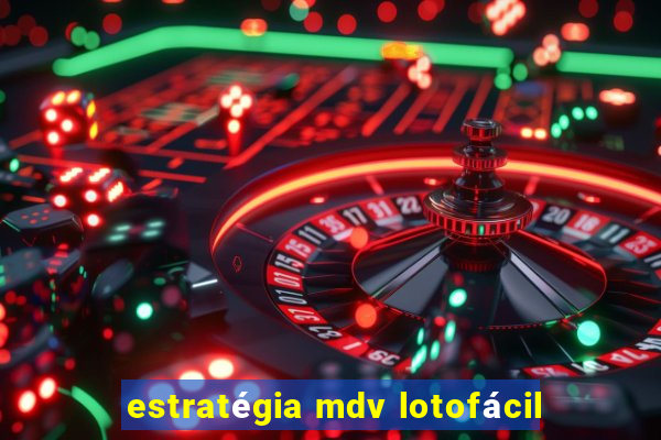 estratégia mdv lotofácil