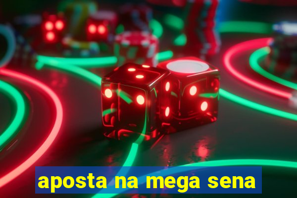 aposta na mega sena